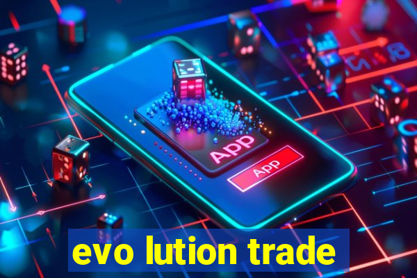 evo lution trade